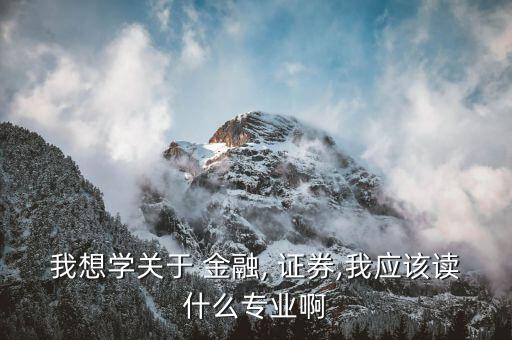 金融證券應(yīng)該怎么樣學(xué),開設(shè)金融專業(yè)先學(xué)理財科目和英語