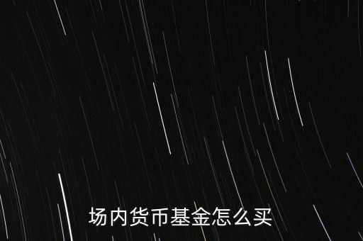 場(chǎng)內(nèi)貨幣基金怎么買(mǎi)