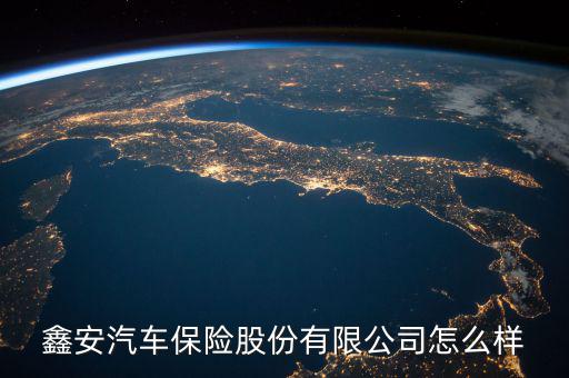 鑫安汽車(chē)保險(xiǎn)股份有限公司怎么樣