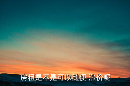  房租是不是可以隨便 漲價呢