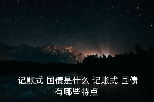  記賬式 國債是什么 記賬式 國債有哪些特點(diǎn)