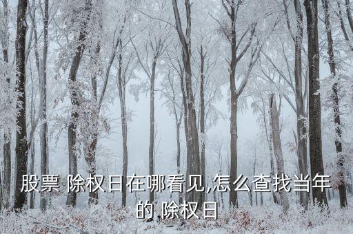 股票 除權(quán)日在哪看見(jiàn),怎么查找當(dāng)年的 除權(quán)日