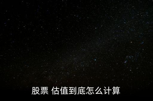 股票 估值到底怎么計算