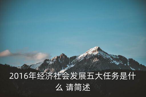 2016年經(jīng)濟社會發(fā)展五大任務(wù)是什么 請簡述