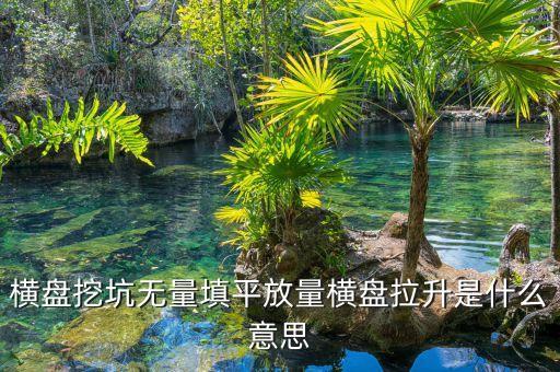 把股票填平是什么意思，橫盤(pán)挖坑無(wú)量填平放量橫盤(pán)拉升是什么意思