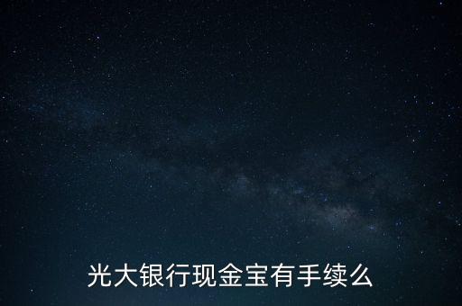 光大銀行現(xiàn)金寶是什么，光大銀行現(xiàn)金寶有手續(xù)么