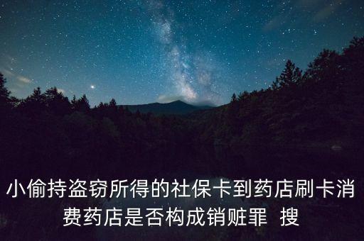 小偷持盜竊所得的社?？ǖ剿幍晁⒖ㄏM(fèi)藥店是否構(gòu)成銷贓罪  搜