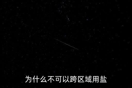 為什么不能跨區(qū)域用鹽，為什么不可以跨區(qū)域用鹽