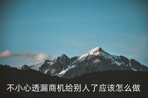 商機泄露屬于什么法律，不小心透漏商機給別人了應(yīng)該怎么做
