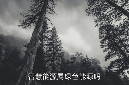 智慧能源是什么板塊，智慧能源屬綠色能源嗎