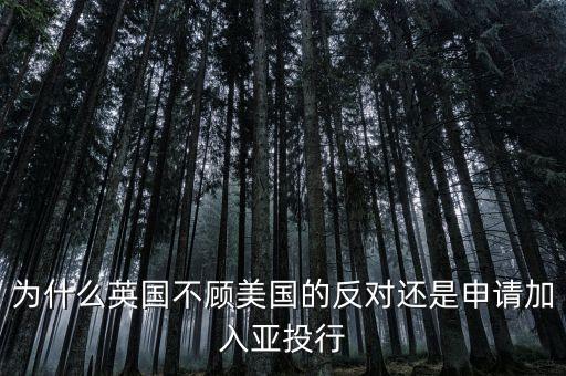 為什么英國不顧美國的反對還是申請加入亞投行