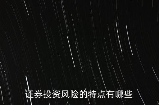 證券投資風(fēng)險(xiǎn)存在有什么特殊性，證券投資風(fēng)險(xiǎn)的特點(diǎn)有哪些