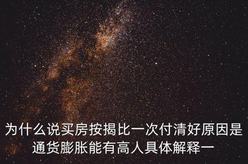 為什么說(shuō)買(mǎi)房按揭比一次付清好原因是通貨膨脹能有高人具體解釋一