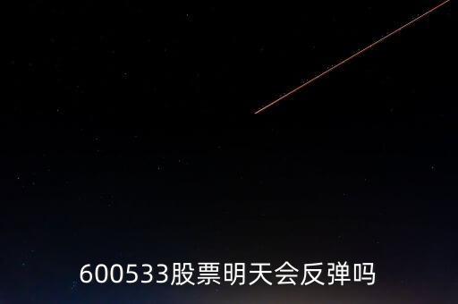 有人預(yù)測600533什么時候開盤，600533是不是今天有可能跌20個點