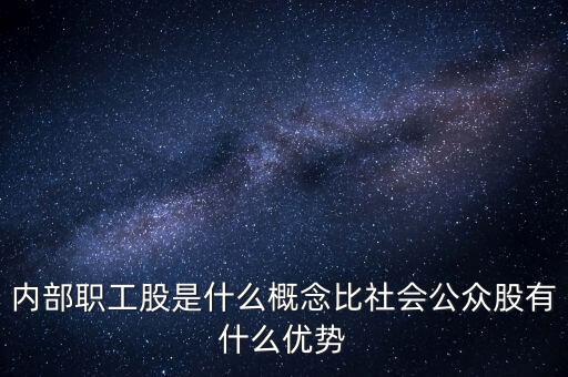 內(nèi)部職工股是什么概念比社會公眾股有什么優(yōu)勢