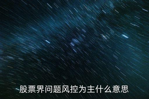 股票界問題風控為主什么意思