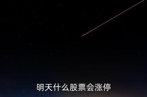 明天什么股票會(huì)漲停，明天買什么股會(huì)漲停