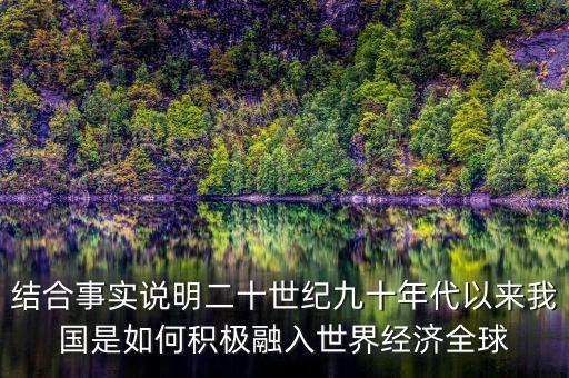 結(jié)合事實(shí)說(shuō)明二十世紀(jì)九十年代以來(lái)我國(guó)是如何積極融入世界經(jīng)濟(jì)全球