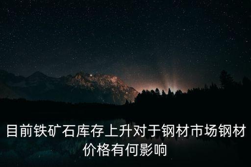 鐵礦石價(jià)格上漲對螺紋鋼期貨價(jià)格有什么影響，目前鐵礦石庫存上升對于鋼材市場鋼材價(jià)格有何影響