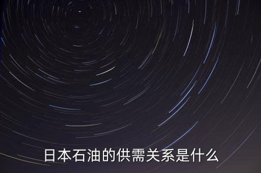 日本石油的供需關(guān)系是什么