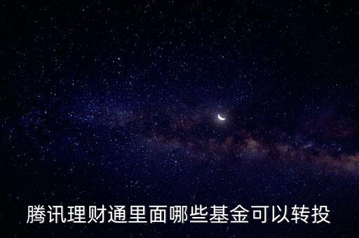騰訊理財通里面哪些基金可以轉(zhuǎn)投