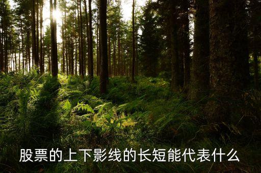 上陽線長下陽線短是什么意思，股票K線圖中的上影線長下影線短如何了解其含義