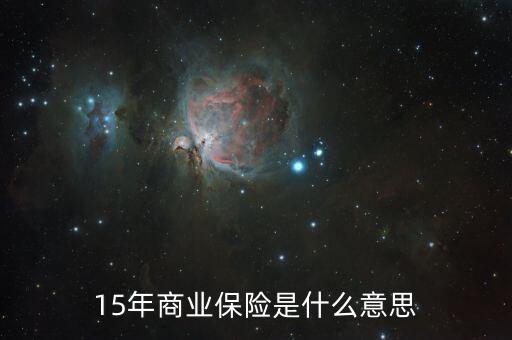 保險年期15年是什么意思，保險期間15年什么意思