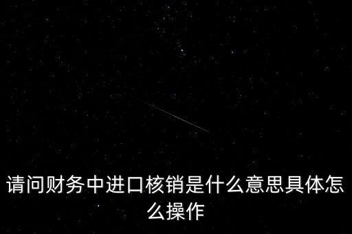 進(jìn)口核銷是什么意思，什么叫進(jìn)口付匯核銷