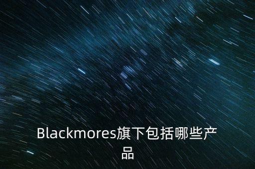 Blackmores旗下包括哪些產品