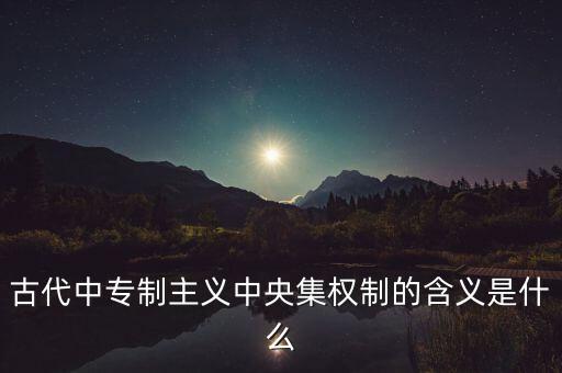 古代中專(zhuān)制主義中央集權(quán)制的含義是什么