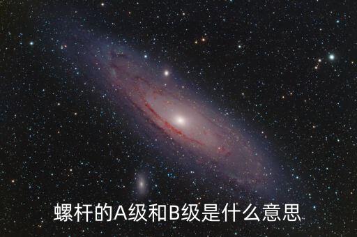 簧B級是什么，螺桿的A級和B級是什么意思