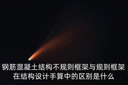 鋼筋混凝土結(jié)構(gòu)不規(guī)則框架與規(guī)則框架在結(jié)構(gòu)設(shè)計(jì)手算中的區(qū)別是什么