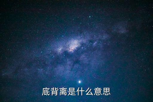 日線底背離是什么意思，股指期貨曰線底背離是什么意思