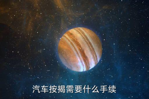 汽車按揭要什么手續(xù)，按揭買車要什么手續(xù)