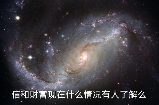 信和財富現(xiàn)在什么情況有人了解么