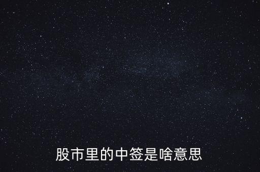 上中簽是什么意思，股票里的中簽是什么意思