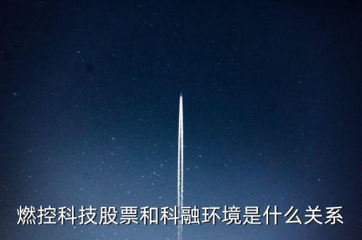 科融環(huán)境是什么公司，燃控科技股票和科融環(huán)境是什么關(guān)系