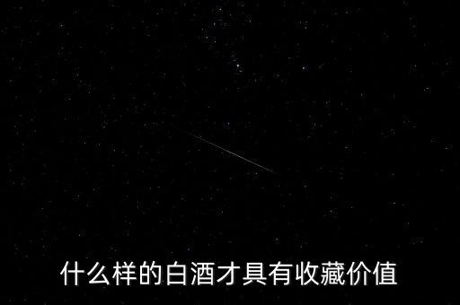 什么價(jià)位的酒適合收藏，現(xiàn)在的低價(jià)位的酒那種酒可以收藏