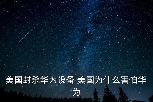 美國(guó)封殺華為設(shè)備 美國(guó)為什么害怕華為