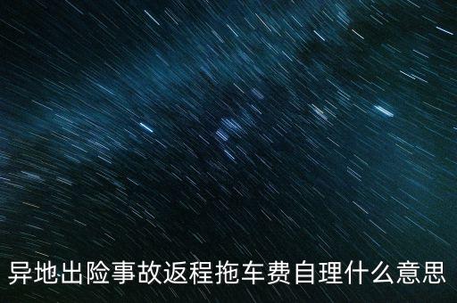 異地出險(xiǎn)事故返程拖車費(fèi)自理什么意思