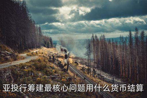 亞投行籌建最核心問題用什么貨幣結(jié)算