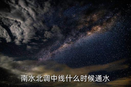 南水北調(diào)中線什么時候通水