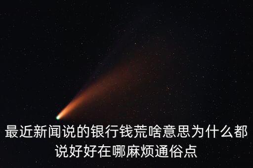 最近新聞?wù)f的銀行錢荒啥意思為什么都說(shuō)好好在哪麻煩通俗點(diǎn)