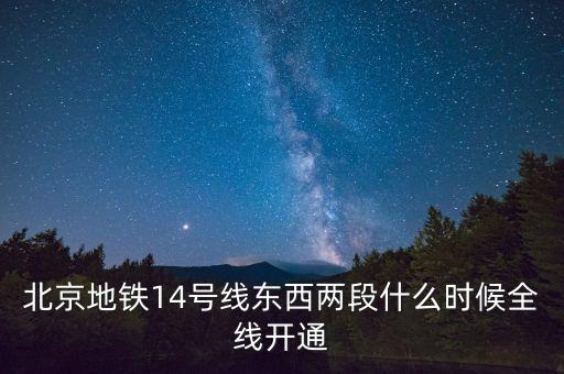 北京地鐵14號(hào)線東西兩段什么時(shí)候全線開通