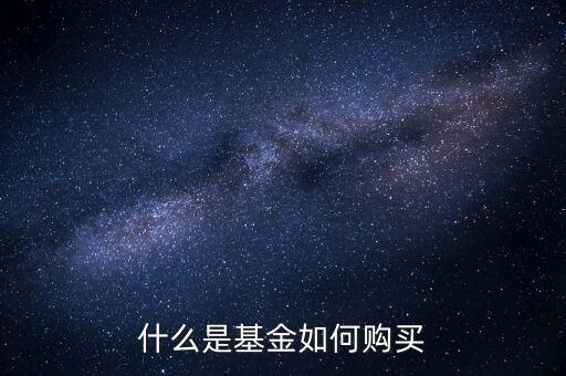 什么是購(gòu)買(mǎi)基金，什么叫投資購(gòu)買(mǎi)基金