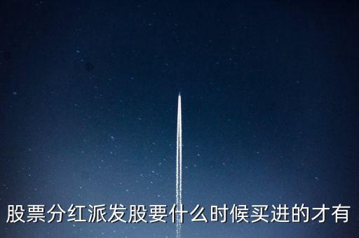 分紅擴(kuò)股的股票什么時候買，股票分紅派發(fā)股要什么時候買進(jìn)的才有