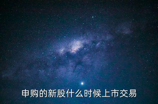 國(guó)君申購(gòu)什么時(shí)候開(kāi)盤(pán)，申購(gòu)的新股什么時(shí)候上市交易