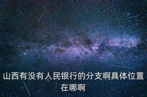 山西有沒有人民銀行的分支啊具體位置在哪啊