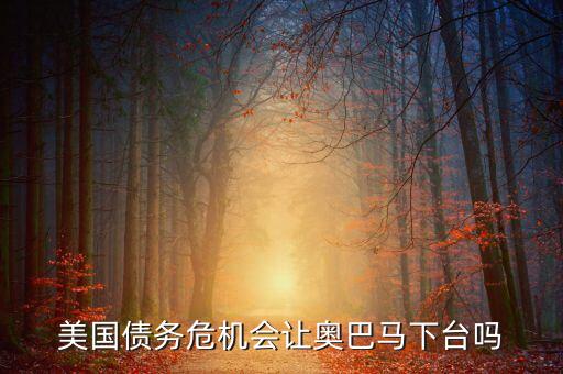 美國(guó)債務(wù)危機(jī)會(huì)讓奧巴馬下臺(tái)嗎