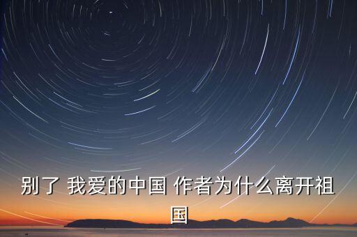 許繼晶銳為什么脫離，別了 我愛的中國 作者為什么離開祖國